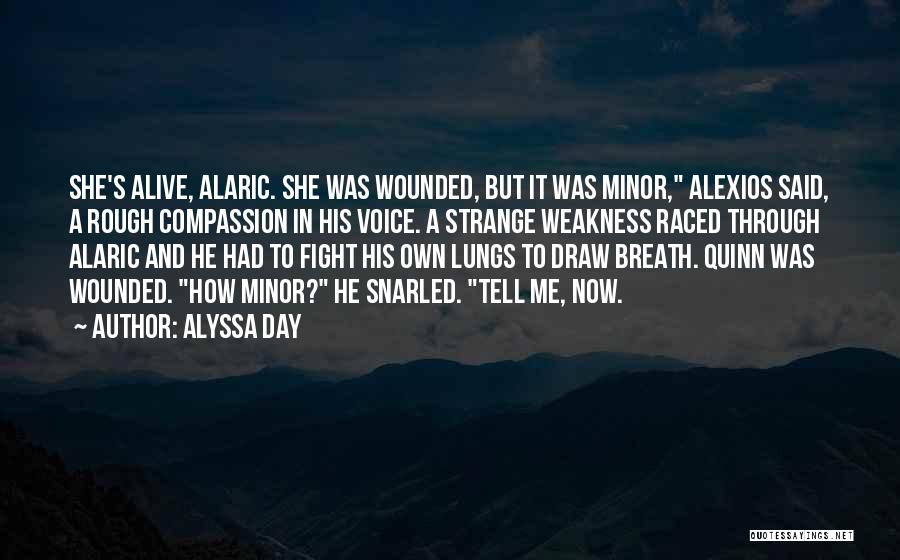 Alyssa Day Quotes: She's Alive, Alaric. She Was Wounded, But It Was Minor, Alexios Said, A Rough Compassion In His Voice. A Strange