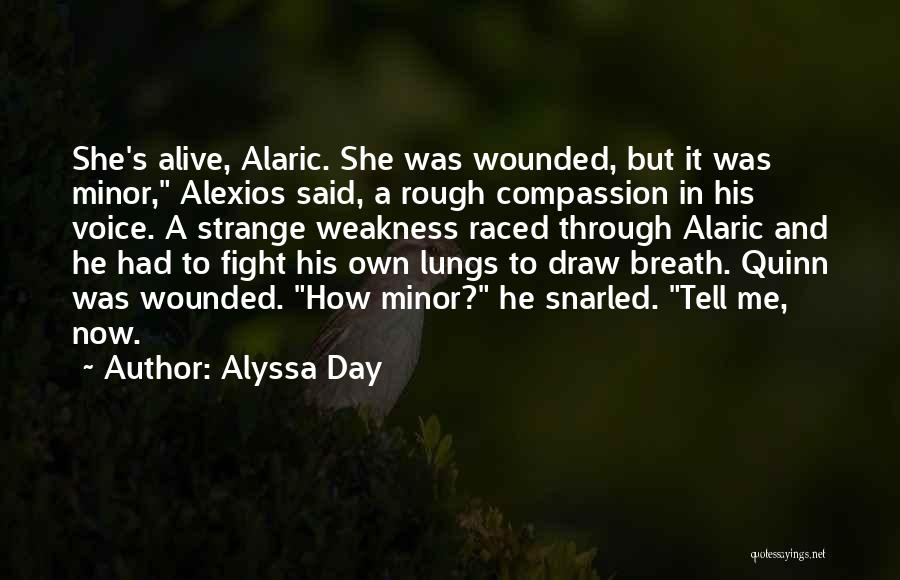 Alyssa Day Quotes: She's Alive, Alaric. She Was Wounded, But It Was Minor, Alexios Said, A Rough Compassion In His Voice. A Strange