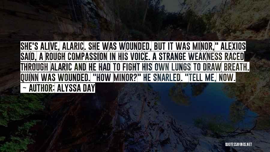 Alyssa Day Quotes: She's Alive, Alaric. She Was Wounded, But It Was Minor, Alexios Said, A Rough Compassion In His Voice. A Strange