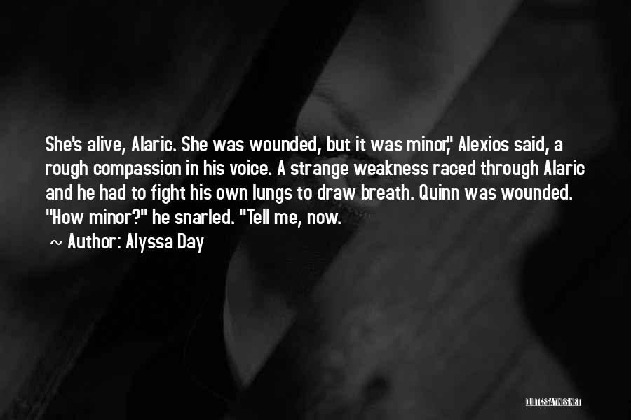 Alyssa Day Quotes: She's Alive, Alaric. She Was Wounded, But It Was Minor, Alexios Said, A Rough Compassion In His Voice. A Strange