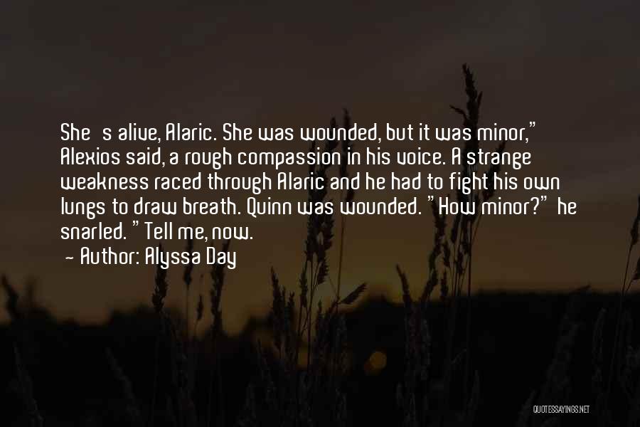 Alyssa Day Quotes: She's Alive, Alaric. She Was Wounded, But It Was Minor, Alexios Said, A Rough Compassion In His Voice. A Strange