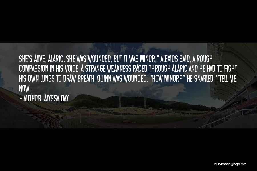 Alyssa Day Quotes: She's Alive, Alaric. She Was Wounded, But It Was Minor, Alexios Said, A Rough Compassion In His Voice. A Strange