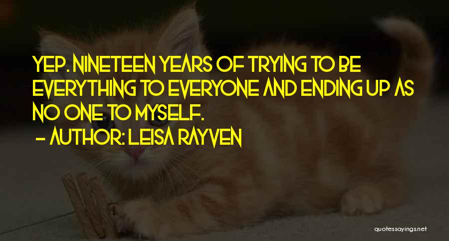 Leisa Rayven Quotes: Yep. Nineteen Years Of Trying To Be Everything To Everyone And Ending Up As No One To Myself.