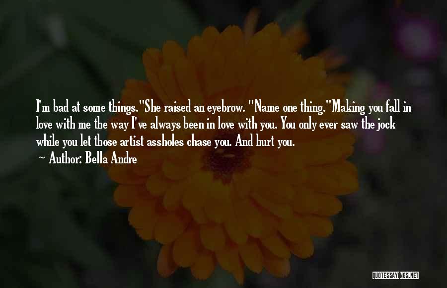 Bella Andre Quotes: I'm Bad At Some Things.she Raised An Eyebrow. Name One Thing.making You Fall In Love With Me The Way I've