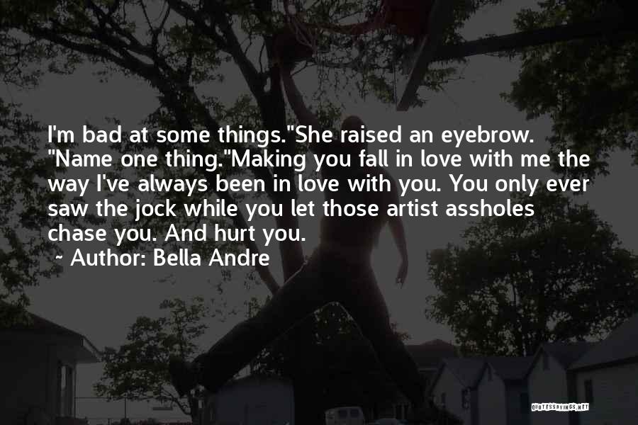 Bella Andre Quotes: I'm Bad At Some Things.she Raised An Eyebrow. Name One Thing.making You Fall In Love With Me The Way I've