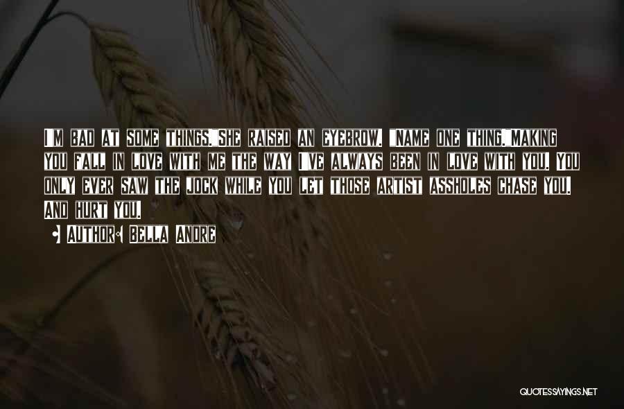 Bella Andre Quotes: I'm Bad At Some Things.she Raised An Eyebrow. Name One Thing.making You Fall In Love With Me The Way I've