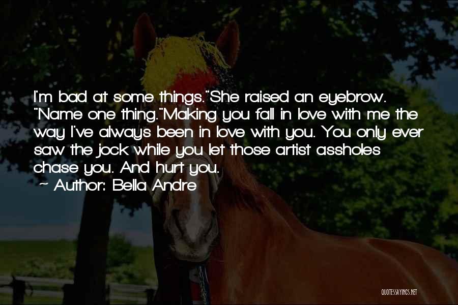 Bella Andre Quotes: I'm Bad At Some Things.she Raised An Eyebrow. Name One Thing.making You Fall In Love With Me The Way I've