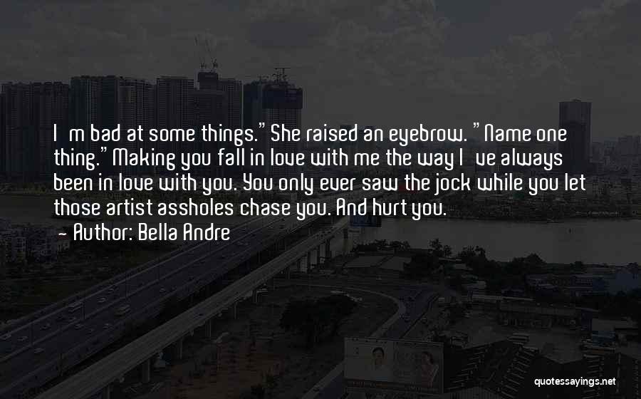 Bella Andre Quotes: I'm Bad At Some Things.she Raised An Eyebrow. Name One Thing.making You Fall In Love With Me The Way I've