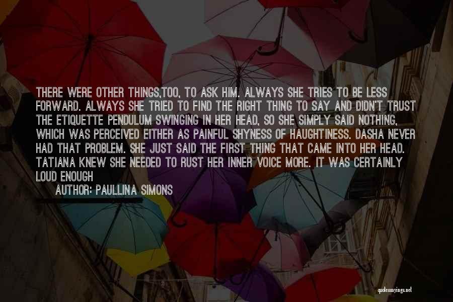 Paullina Simons Quotes: There Were Other Things,too, To Ask Him. Always She Tries To Be Less Forward. Always She Tried To Find The