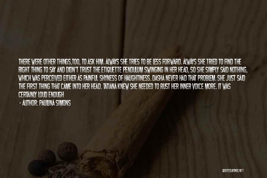 Paullina Simons Quotes: There Were Other Things,too, To Ask Him. Always She Tries To Be Less Forward. Always She Tried To Find The