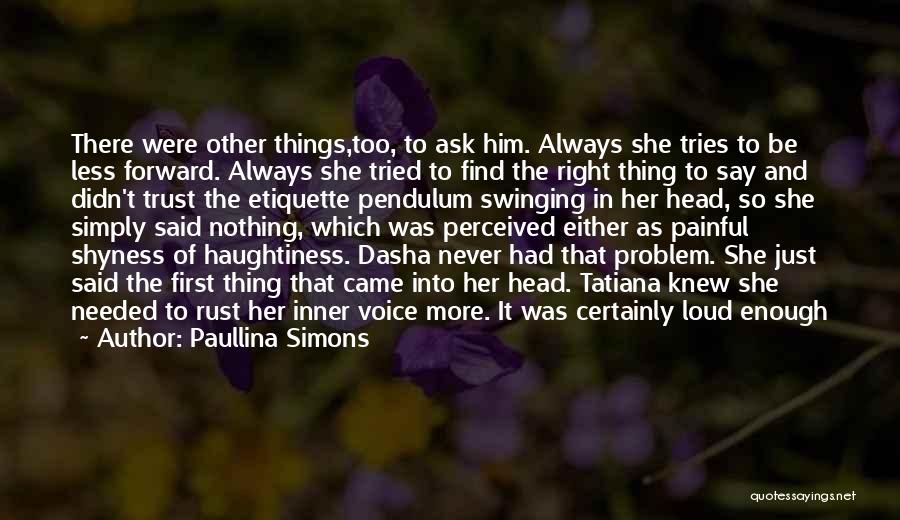 Paullina Simons Quotes: There Were Other Things,too, To Ask Him. Always She Tries To Be Less Forward. Always She Tried To Find The