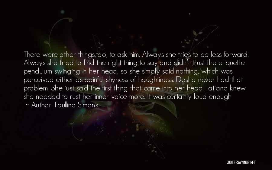 Paullina Simons Quotes: There Were Other Things,too, To Ask Him. Always She Tries To Be Less Forward. Always She Tried To Find The