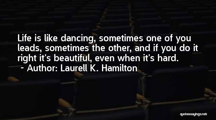 Laurell K. Hamilton Quotes: Life Is Like Dancing, Sometimes One Of You Leads, Sometimes The Other, And If You Do It Right It's Beautiful,