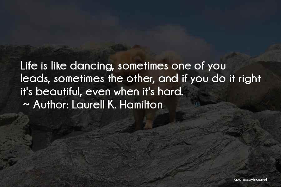 Laurell K. Hamilton Quotes: Life Is Like Dancing, Sometimes One Of You Leads, Sometimes The Other, And If You Do It Right It's Beautiful,