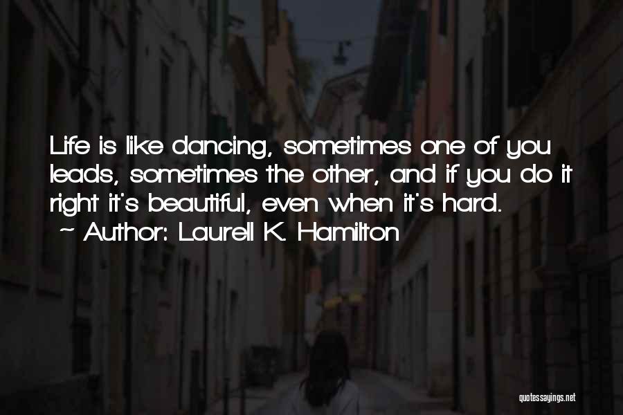 Laurell K. Hamilton Quotes: Life Is Like Dancing, Sometimes One Of You Leads, Sometimes The Other, And If You Do It Right It's Beautiful,