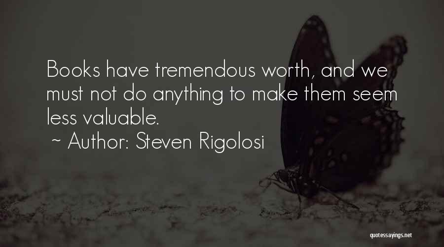 Steven Rigolosi Quotes: Books Have Tremendous Worth, And We Must Not Do Anything To Make Them Seem Less Valuable.