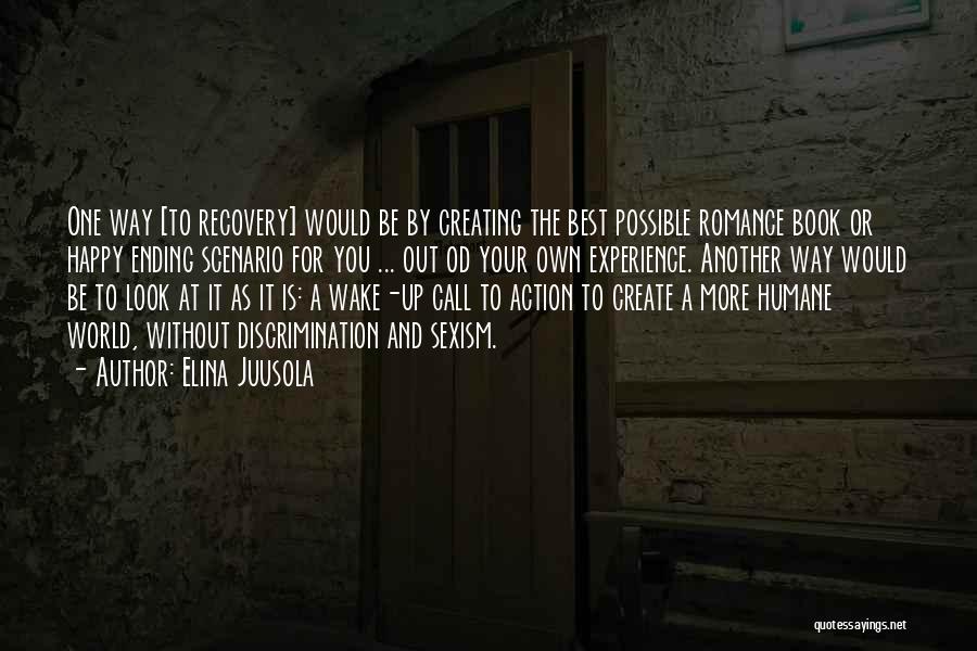 Elina Juusola Quotes: One Way [to Recovery] Would Be By Creating The Best Possible Romance Book Or Happy Ending Scenario For You ...