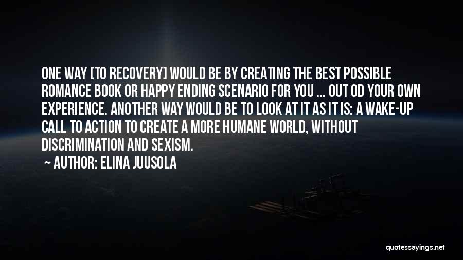 Elina Juusola Quotes: One Way [to Recovery] Would Be By Creating The Best Possible Romance Book Or Happy Ending Scenario For You ...