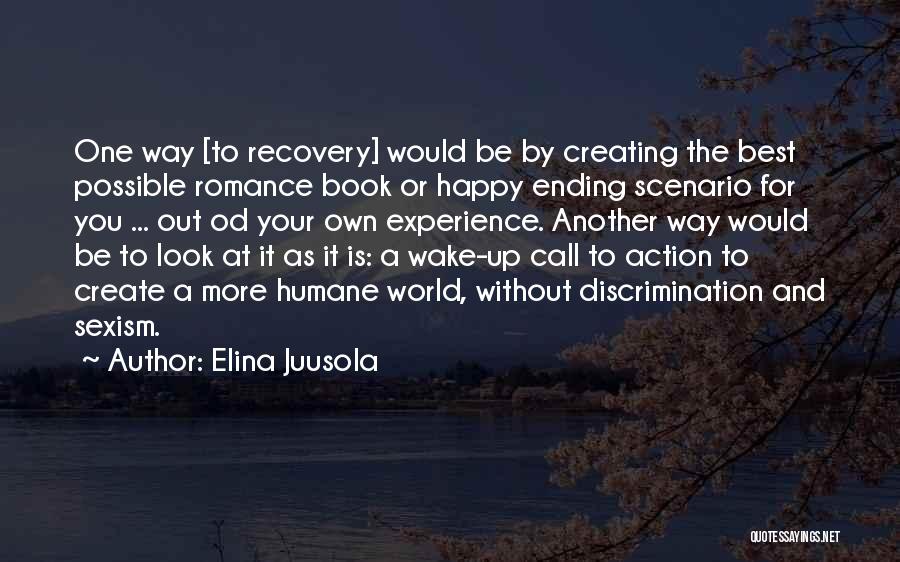 Elina Juusola Quotes: One Way [to Recovery] Would Be By Creating The Best Possible Romance Book Or Happy Ending Scenario For You ...