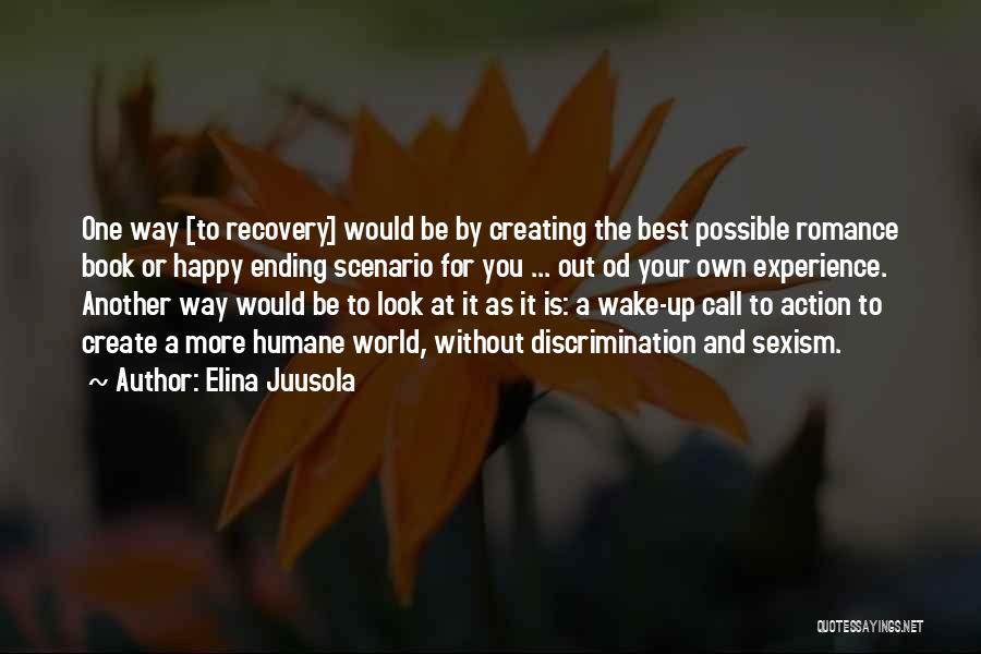 Elina Juusola Quotes: One Way [to Recovery] Would Be By Creating The Best Possible Romance Book Or Happy Ending Scenario For You ...