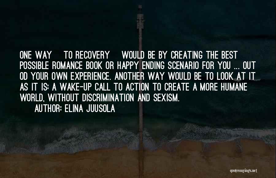 Elina Juusola Quotes: One Way [to Recovery] Would Be By Creating The Best Possible Romance Book Or Happy Ending Scenario For You ...