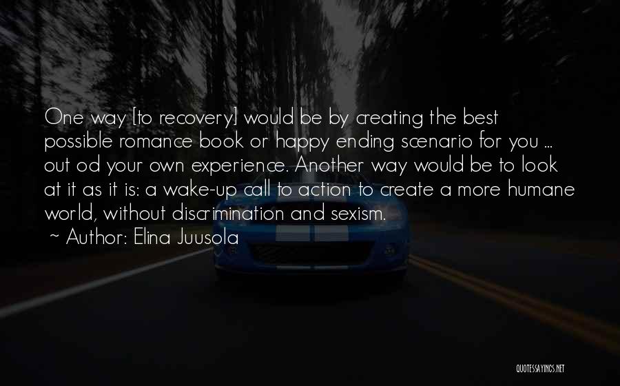 Elina Juusola Quotes: One Way [to Recovery] Would Be By Creating The Best Possible Romance Book Or Happy Ending Scenario For You ...