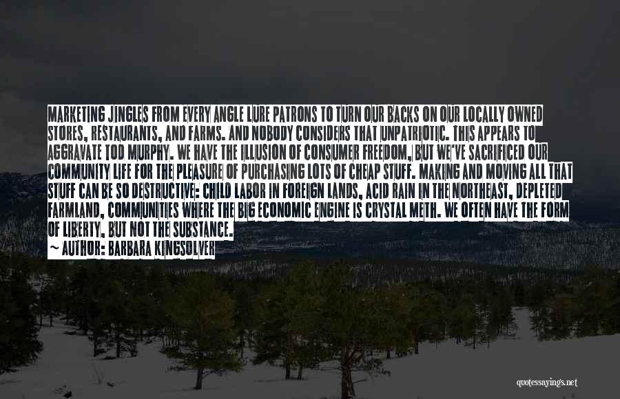 Barbara Kingsolver Quotes: Marketing Jingles From Every Angle Lure Patrons To Turn Our Backs On Our Locally Owned Stores, Restaurants, And Farms. And