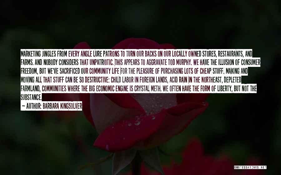 Barbara Kingsolver Quotes: Marketing Jingles From Every Angle Lure Patrons To Turn Our Backs On Our Locally Owned Stores, Restaurants, And Farms. And