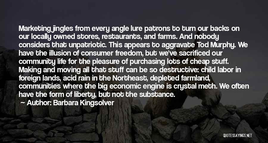 Barbara Kingsolver Quotes: Marketing Jingles From Every Angle Lure Patrons To Turn Our Backs On Our Locally Owned Stores, Restaurants, And Farms. And