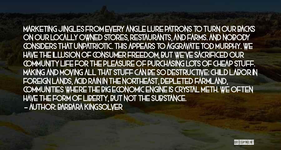 Barbara Kingsolver Quotes: Marketing Jingles From Every Angle Lure Patrons To Turn Our Backs On Our Locally Owned Stores, Restaurants, And Farms. And