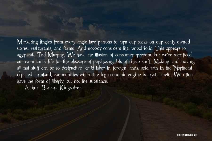 Barbara Kingsolver Quotes: Marketing Jingles From Every Angle Lure Patrons To Turn Our Backs On Our Locally Owned Stores, Restaurants, And Farms. And