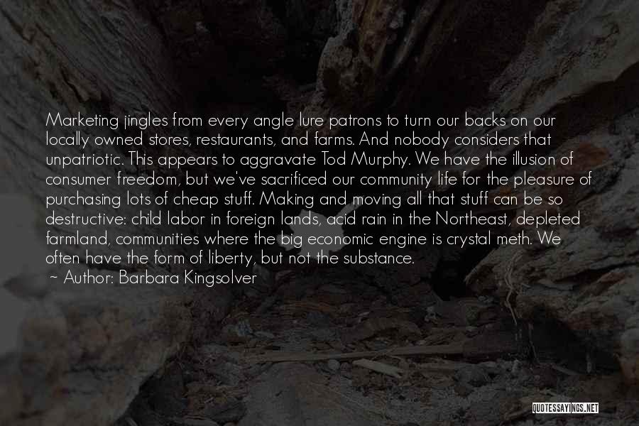 Barbara Kingsolver Quotes: Marketing Jingles From Every Angle Lure Patrons To Turn Our Backs On Our Locally Owned Stores, Restaurants, And Farms. And