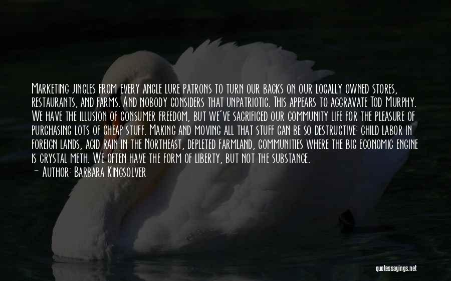 Barbara Kingsolver Quotes: Marketing Jingles From Every Angle Lure Patrons To Turn Our Backs On Our Locally Owned Stores, Restaurants, And Farms. And