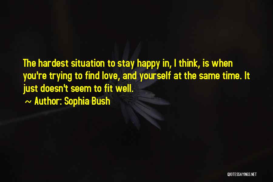 Sophia Bush Quotes: The Hardest Situation To Stay Happy In, I Think, Is When You're Trying To Find Love, And Yourself At The