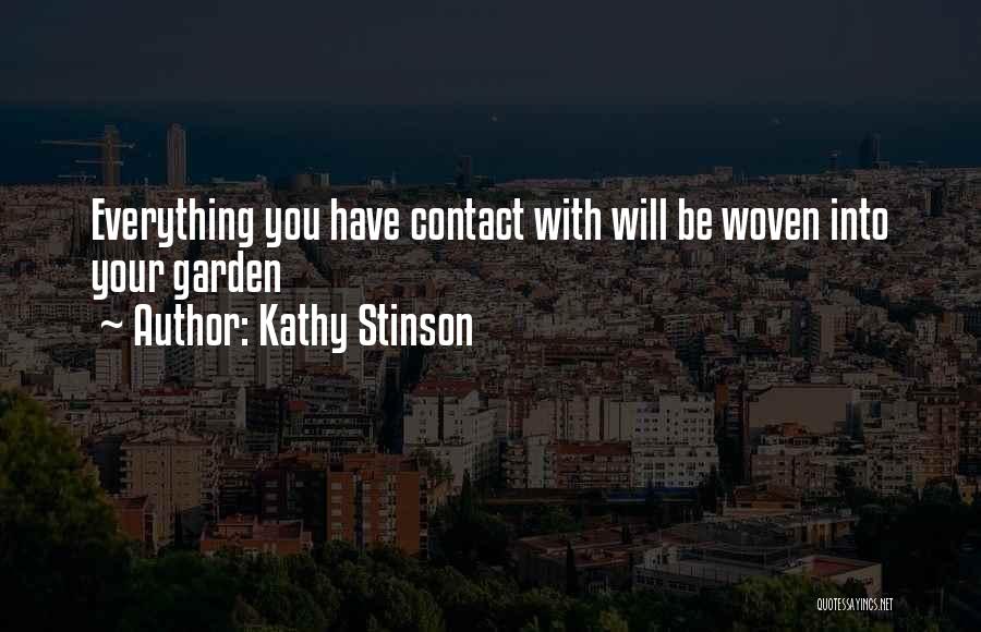 Kathy Stinson Quotes: Everything You Have Contact With Will Be Woven Into Your Garden