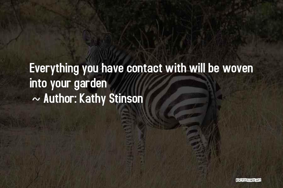 Kathy Stinson Quotes: Everything You Have Contact With Will Be Woven Into Your Garden