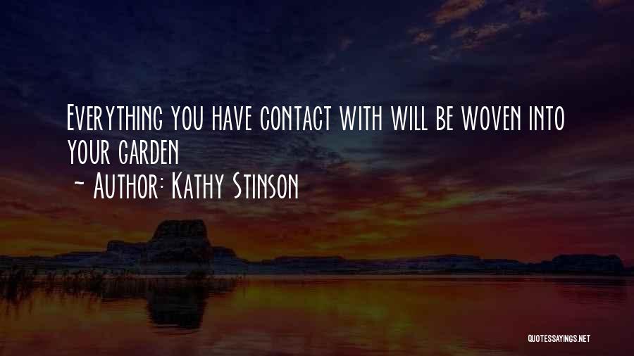 Kathy Stinson Quotes: Everything You Have Contact With Will Be Woven Into Your Garden
