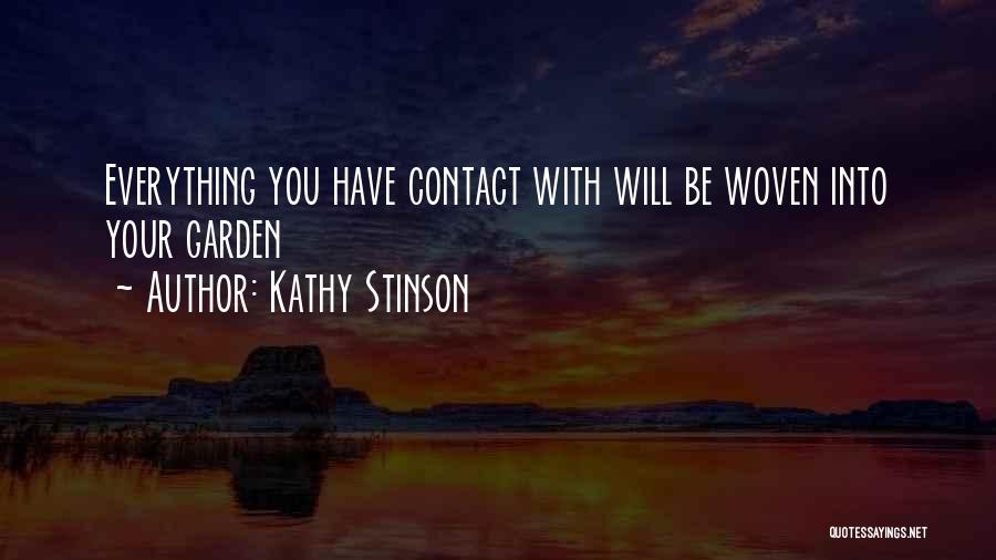 Kathy Stinson Quotes: Everything You Have Contact With Will Be Woven Into Your Garden