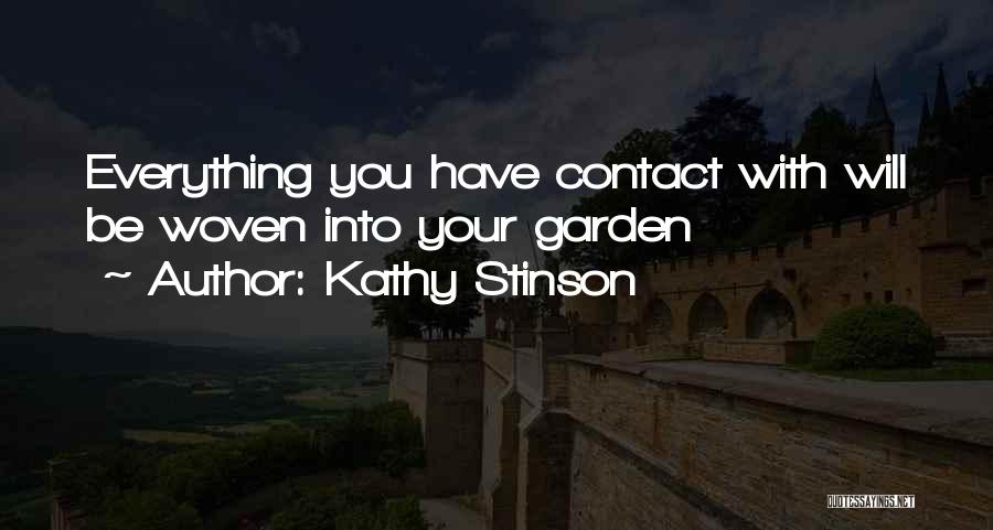 Kathy Stinson Quotes: Everything You Have Contact With Will Be Woven Into Your Garden