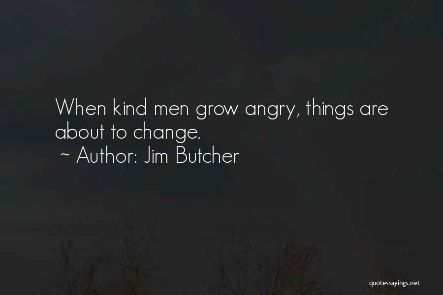 Jim Butcher Quotes: When Kind Men Grow Angry, Things Are About To Change.