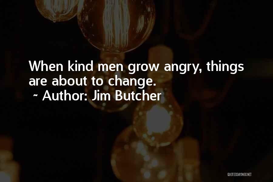 Jim Butcher Quotes: When Kind Men Grow Angry, Things Are About To Change.