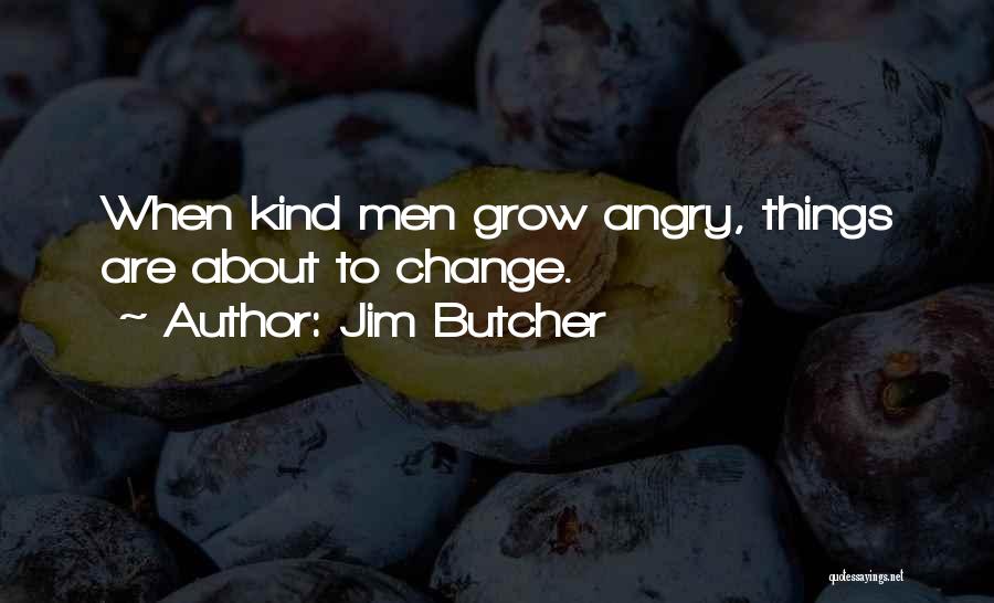 Jim Butcher Quotes: When Kind Men Grow Angry, Things Are About To Change.