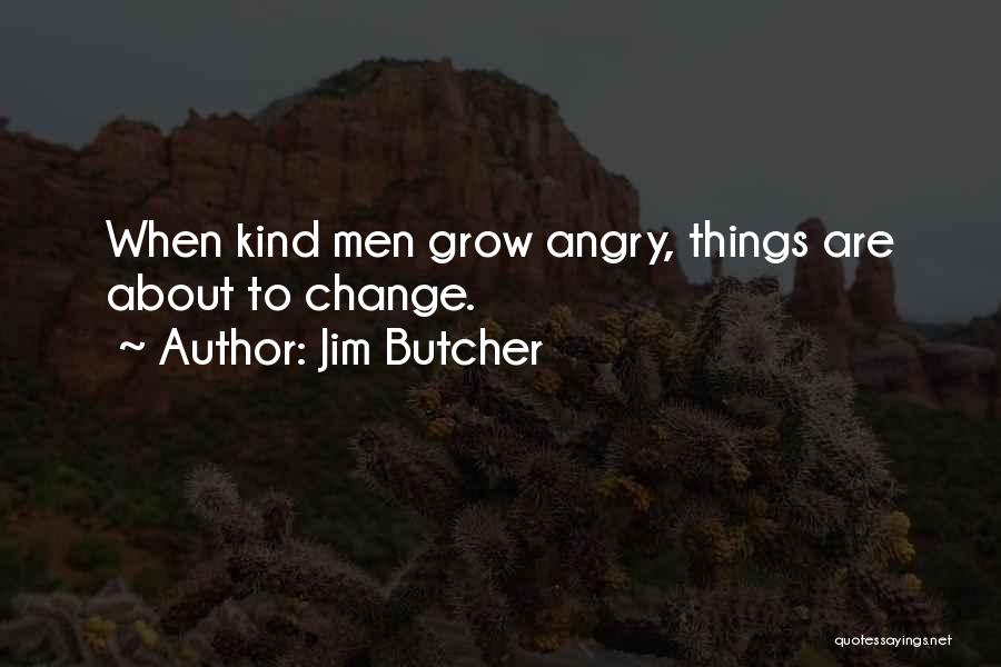 Jim Butcher Quotes: When Kind Men Grow Angry, Things Are About To Change.