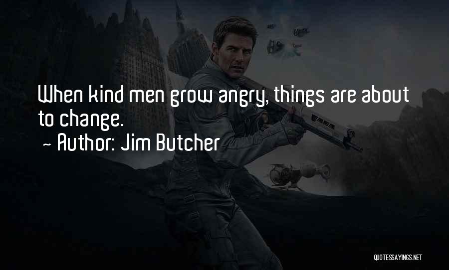 Jim Butcher Quotes: When Kind Men Grow Angry, Things Are About To Change.