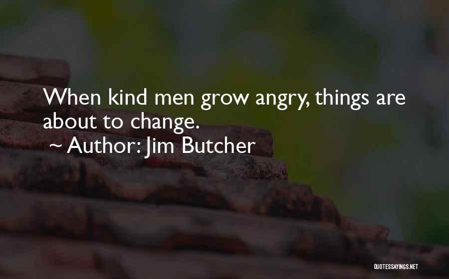 Jim Butcher Quotes: When Kind Men Grow Angry, Things Are About To Change.