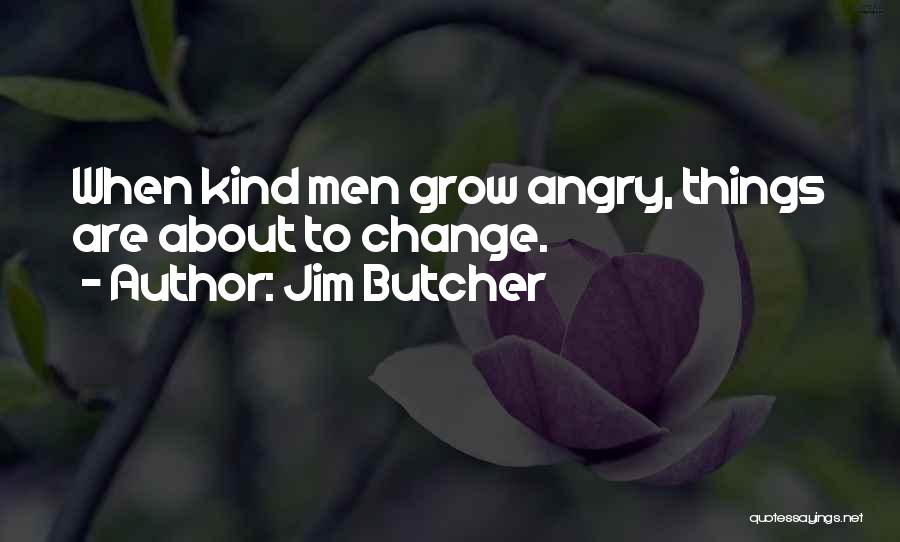 Jim Butcher Quotes: When Kind Men Grow Angry, Things Are About To Change.
