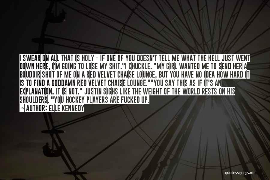 Elle Kennedy Quotes: I Swear On All That Is Holy - If One Of You Doesn't Tell Me What The Hell Just Went