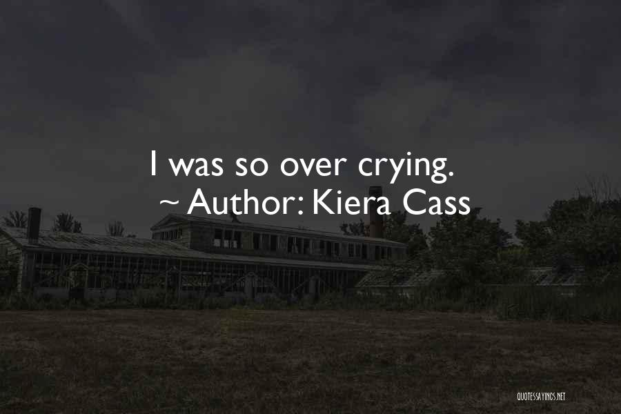 Kiera Cass Quotes: I Was So Over Crying.