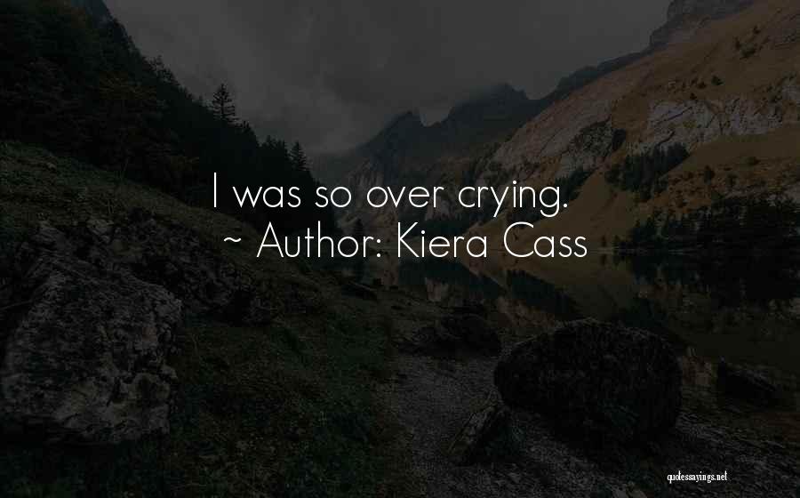 Kiera Cass Quotes: I Was So Over Crying.