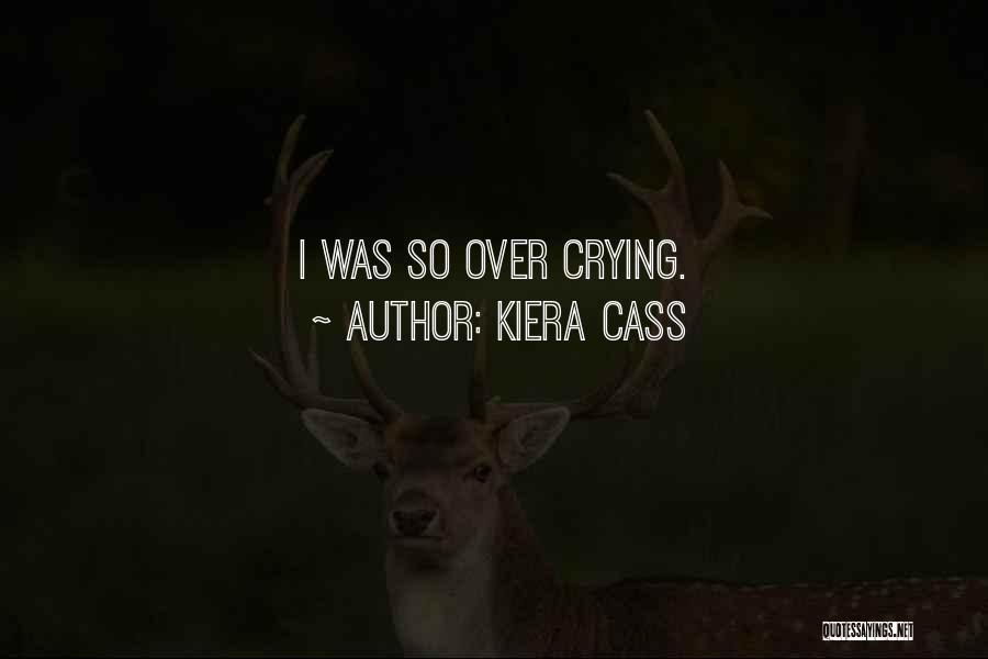 Kiera Cass Quotes: I Was So Over Crying.